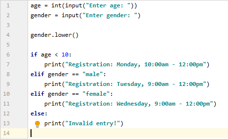 age = int(input(Enter age: )) gender = input(Enter gender: ) gender.lower() if age < 10: print(Registration: Monday, 10: