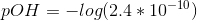\ pOH = -log(2.4*10^{-10})