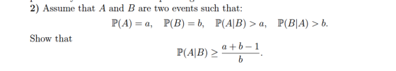 2) Assume that A and B are two events such that: Show that a +b 1 P(AB) 2