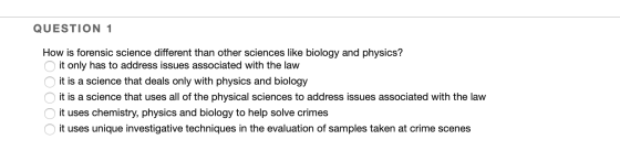 QUESTION 1 How is forensic science different than other sciences like biology and physics? it only has to address issues asso