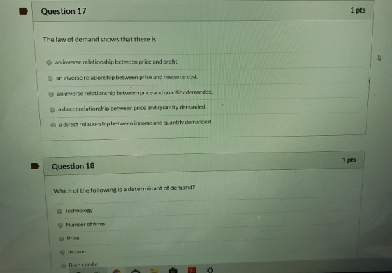 Question 17 1 pts The law of demand shows that there is an inverse relationship between price and profit. an inverse relation