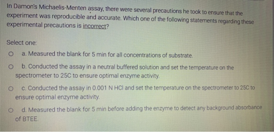 In Damons Michaelis-Menten assay, there were several precautions he took to ensure that the experiment was reproducible and