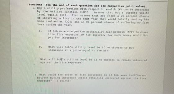 Problems (see the end of each question for its respective point value) 1. Bobs utility preferences with respect to wealth (W
