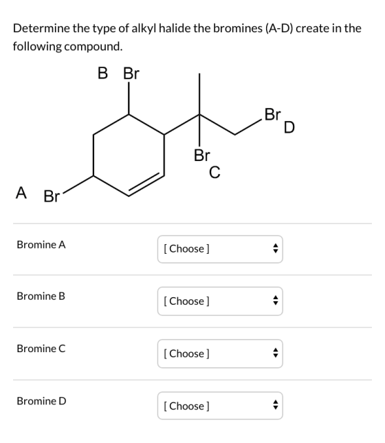 Determine the type of alkyl halide the bromines (A-D) create in the following compound. B Br . A Br7 Bromine A [Choose] Bromi