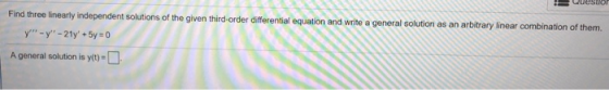 Question Find three linearly independent solutions of the given third-order differential equation and write a general solutio