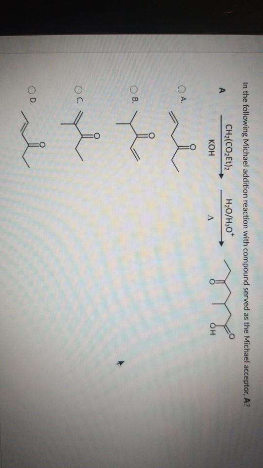In the following Michael addition reaction with compound served as the Michael acceptor, A? CH2(CO2Et) H2O/H30* А KOH A OH OA