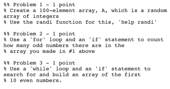 %% Problem 1 - 1 point % Create a 100-element array, A, which is a random array of integers % Use the randi function for this