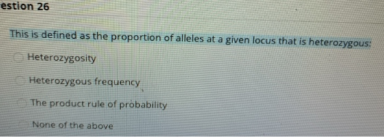 estion 26 This is defined as the proportion of alleles at a given locus that is heterozygous: Heterozygosity Heterozygous fre
