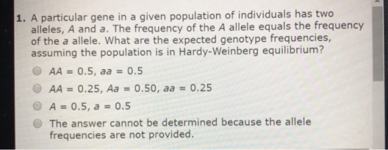 1. A particular gene in a given population of individuals has two alleles, A and a. The frequency of the A allele equals the