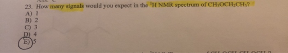 23. How many signals would you expect in the H NMR spectrum of CHOCH,CH? A) 1 B) 2 C) 3 D) 4 (1)
