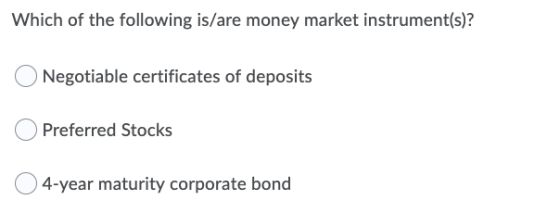 Which of the following is/are money market instrument(s)? Negotiable certificates of deposits Preferred Stocks 4-year maturit
