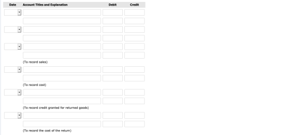 Date Account Titles and Explanation Debit Credit (To record sales) (To record cost) (To record credit granted for returned go