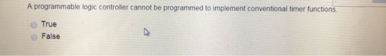 A programmable logic controller cannot be programmed to implement conventional timer functions True False