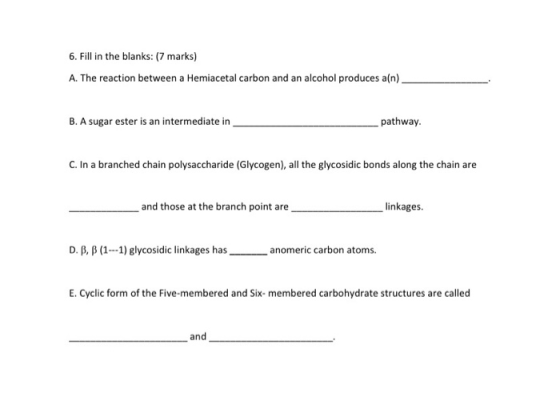 6. Fill in the blanks: (7 marks) A. The reaction between a Hemiacetal carbon and an alcohol produces ain), B. A sugar ester i