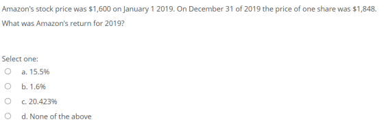 Amazons stock price was $1,600 on January 1 2019. On December 31 of 2019 the price of one share was $1,848. What was Amazon