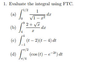 1. Evaluate the integral using FTC. -1/2 (a) d. d. (b) 5°2+ (c) [(4-2)(1 – 4) dt (a) Lisa (cos (e) – e=%) dt