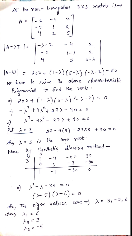 Let the non- triangular 3x3 matrix ist 2 A = - 2 -4 - 2 4 2 5 2 -1-2 -4 2 | A-11 12 - 2 2 4 2. 5-) IA-XI) - 202 + (1-1) (5-1)