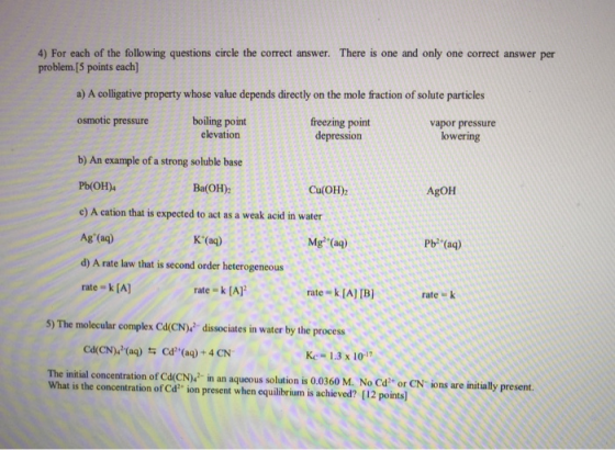 4) For each of the following questions circle the correct answer. There is one and only one correct answer per problem. [5 po