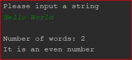 Please input a string Hello World Number of words: 2 It is an even number