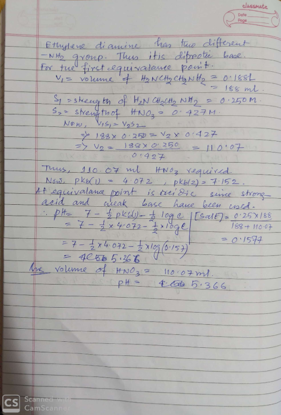 classmate Date Page Etrylene di amine has two different -Nho group. Thus it is diprotic base. for the first equivarance point