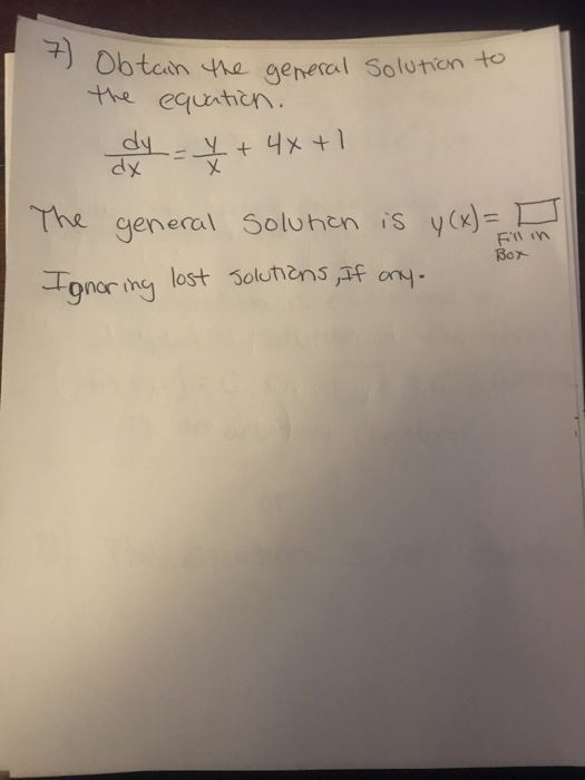 7) Obtain the general solution to the equation. dy-y + 4x + 1 dx X The general solution is y(x) = Ignoring lost solutions, If