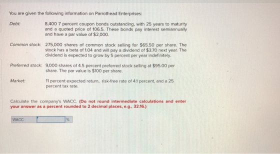 You are given the following information on Parrothead Enterprises: Debt: 8,400 7 percent coupon bonds outstanding, with 25 ye