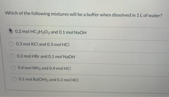 Which of the following mixtures will be a buffer when dissolved in 1 L of water? 0.2 mol HC2H302 and 0.1 mol NaOH O 0.3 mol K