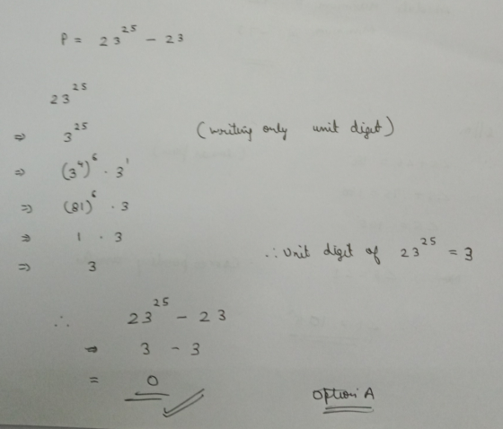 P = 23 - 23 i 23 (writing only unit diput) 9 ye COM3 .: Unit digit of 23 25 = 3 25 23 - 23 3 - 3 option A