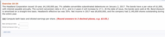 Exercise 16-24 The Headland Corporation issued 10-year, $4,100,000 par, 7% callable convertible subordinated debentures on Ja