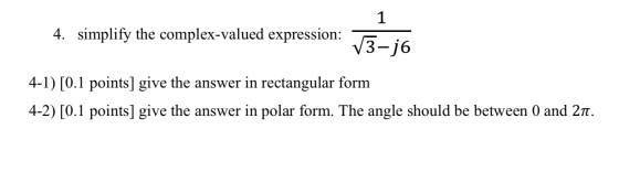 4. simplify the complex-valued expression: V3-j6 4-1) [0.1 points] give the answer in rectangular form 4-2) [0.1 points] give