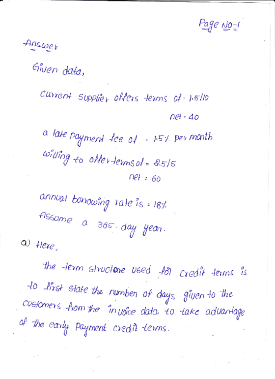 Page No- Answer Given data, current supplier offers terms Of: 1,5/10 net:40 a late payment fee of - 15:4. per month willing t