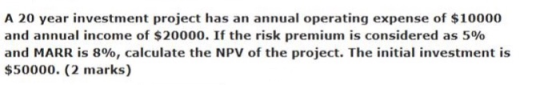 A 20 year investment project has an annual operating expense of $10000 and annual income of $20000. If the risk premium is co