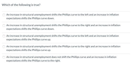 Which of the following is true? An increase in structural unemployment shifts the Phillips curve to the left and an increase