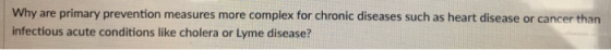Why are primary prevention measures more complex for chronic diseases such as heart disease or cancer than infectious acute c