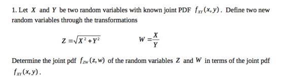 1. Let X and Y be two random variables with known joint PDF fx(x,y). Define two new random variables through the transformati