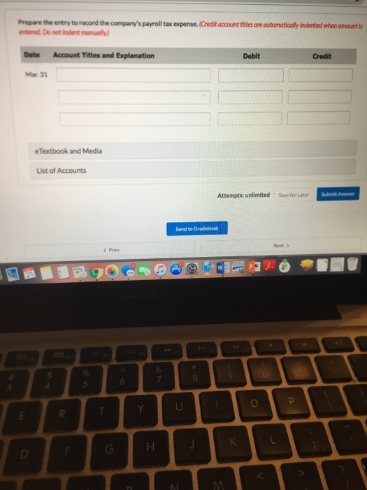 Prepare the entry to record the companys payroll tax expense. (Credit account titles are automatically indented when amount