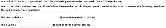 In a poll of 1013 adults, it was found that 22% smoked cigarettes in the past week. Use a 0.05 significance level to test the