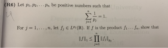 (R6) Let P1, P2, ... Pn be positive numbers such that n 1. рі For j = 1,..., n, let f; e LP)(R). If f is the product fi... fn