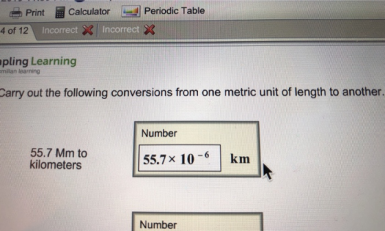 L-4] Periodic Table Incorrect Print Calculator 4 of 12 Incorrect In pling Learning millan learning Carry out the following conversions from one metric unit of length to another. Number 55.7 Mm to kilometers 55.7x 106km Number