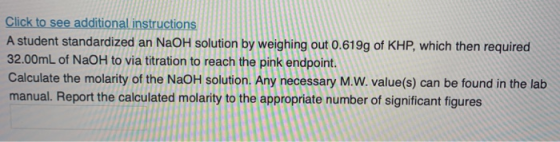 Click to see additional instructions A student standardized an NaOH solution by weighing out 0.619g of KHP, which then requir