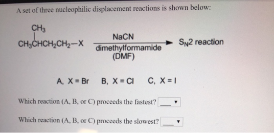 A set of three nucleophilic displacement reactions is shown below: CH3 NaCN SN2 reaction CH3CHCH2CH2-X dimethylformamide (DMF