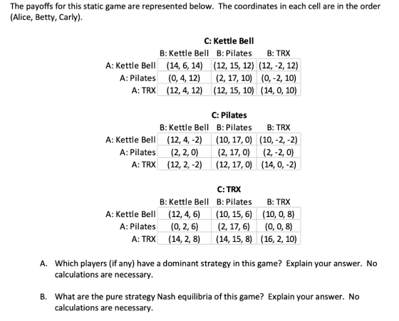 The payoffs for this static game are represented below. The coordinates in each cell are in the order (Alice, Betty, Carly).