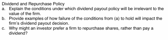Dividend and Repurchase Policy a. Explain the conditions under which dividend payout policy will be irrelevant to the value o