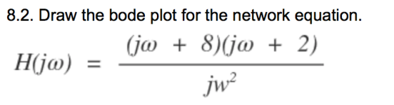 8.2. Draw the bode plot for the network equation o + 8)jo+2 .Jw