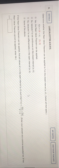 MY NOTES ASK YOUR TEACHER 6. DETAILS LARCALCETOM 4.R.015. Determine whether the Mean Value Theorem can be applied to on the c