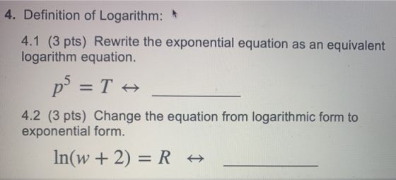 4. Definition of Logarithm: * 4.1 (3 pts) Rewrite the exponential equation as an equivalent logarithm equation. p5 = T H 4.2