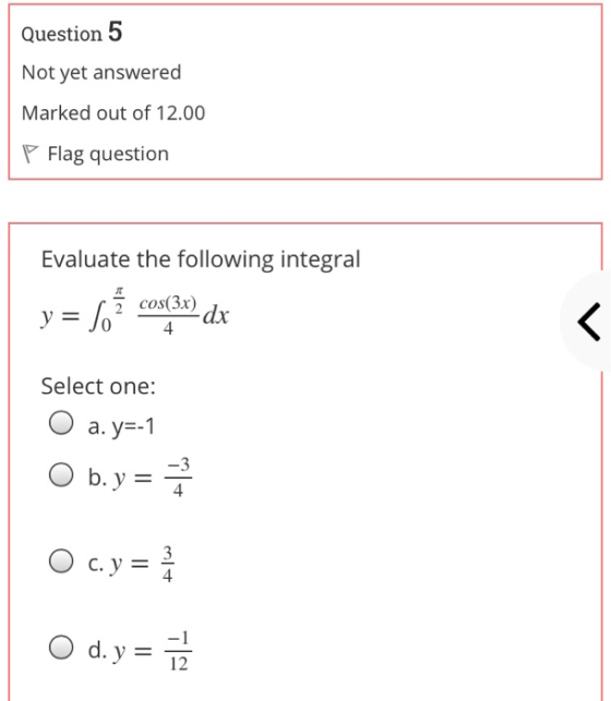 Question 5 Not yet answered Marked out of 12.00 P Flag question Evaluate the following integral cos(3x) y = 502 dx 4. r Selec