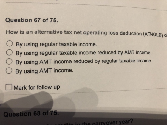 Question 67 of 75. How is an alternative tax net operating loss deduction (ATNOLD) d O By using regular taxable income. By us