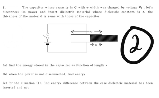 The capacitor whose capacity is C with w width was charged by voltage Vo lets disconnect its power and insert dielectric mat