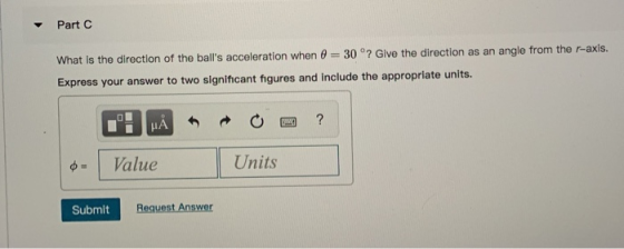 Part C What is the direction of the balls acceleration when = 30°? Give the direction as an angle from the r-axis. Express y